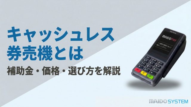 キャッシュレス券売機とは?飲食店導入のメリット・価格相場・選び方を解説