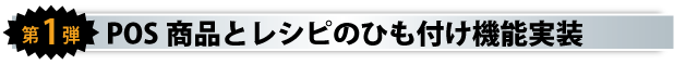 第1弾　POS商品とレシピのひも付け機能実装