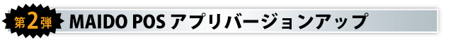 第2弾　MAIDO POSアプリバージョンアップ
